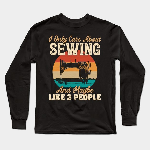I Only Care About Sewing and Maybe Like 3 People graphic Long Sleeve T-Shirt by theodoros20